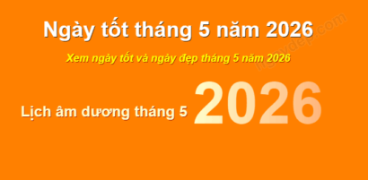 Ngày Đẹp Tháng 5 Năm 2026: Lịch Ngày Tốt Trong Tháng 5 Chuẩn Phong Thủy