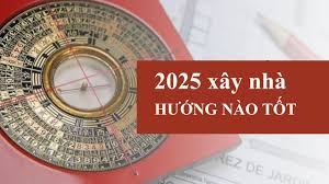 Các hướng xây nhà cần chú ý năm 2025